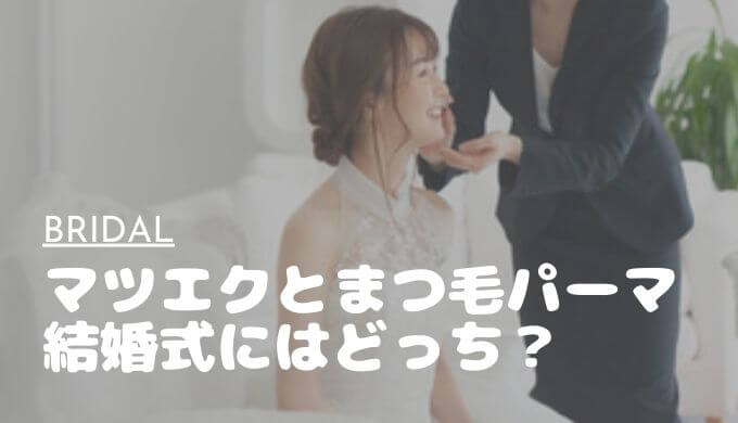 結婚式にはマツエクとまつ毛パーマどっちがおすすめ？